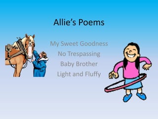 Allie’s Poems My Sweet Goodness No Trespassing Baby Brother Light and Fluffy 
