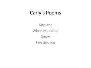 Carly’s Poems Airplane When Mac died Snow Fire and ice 