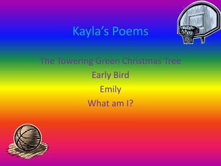 Kayla’s Poems The Towering Green Christmas Tree Early Bird Emily What am I? 