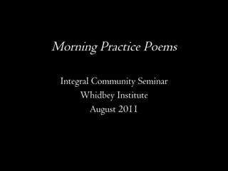 Morning Practice Poems ,[object Object],[object Object],[object Object]