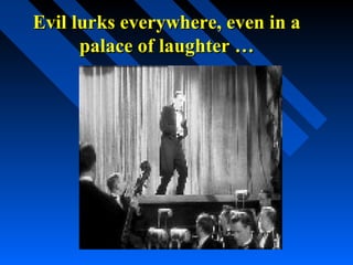 Evil lurks everywhere, even in a
      palace of laughter …
 