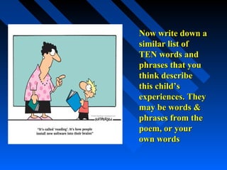 Now write down a
similar list of
TEN words and
phrases that you
think describe
this child’s
experiences. They
may be words &
phrases from the
poem, or your
own words
 