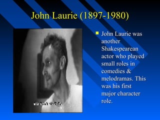 John Laurie (1897-1980)
                  John Laurie was
                   another
                   Shakespearean
                   actor who played
                   small roles in
                   comedies &
                   melodramas. This
                   was his first
                   major character
                   role.
 