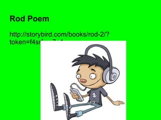 Rod Poem
http://storybird.com/books/rod-2/?
token=f4srfma7n4