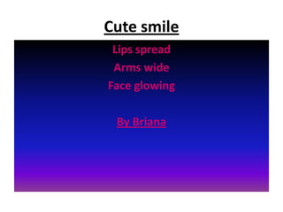 Cute smile
Lips spread
Arms wide
Face glowing
By Briana
 