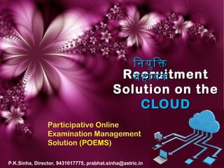 िनयुि क
Recruitment
सहायक

Solution on the
CLOUD
Participative Online
Examination Management
Solution (POEMS)
P.K.Sinha, Director, 9431017775, prabhat.sinha@astric.in

 