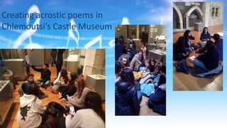 Creating acrostic poems in
Chlemoutsi’s Castle Museum
 