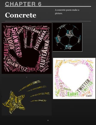 Concrete
8
CHAPTER 6
A concrete poem make a
picture.
 