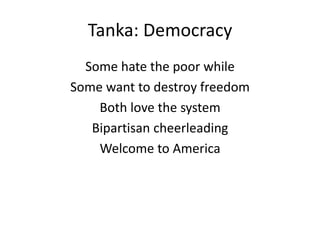 Tanka: Democracy
Some hate the poor while
Some want to destroy freedom
Both love the system
Bipartisan cheerleading
Welcome to America
 