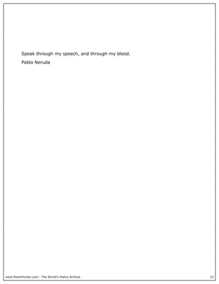 www.PoemHunter.com - The World's Poetry Archive 12
Speak through my speech, and through my blood.
Pablo Neruda
 