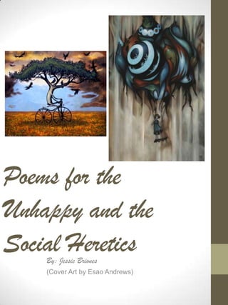 Poems for the
Unhappy and the
Social Heretics
    By: Jessie Briones
    (Cover Art by Esao Andrews)
 