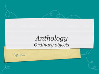 Anthology
          Ordinary objects

By ^tÜt
 