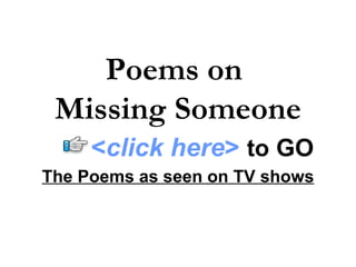 Poems on
 Missing Someone
     <click here> to GO
The Poems as seen on TV shows
 