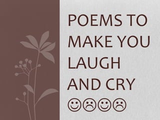 POEMS TO
MAKE YOU
LAUGH
AND CRY

 