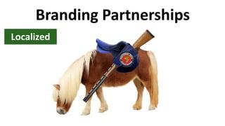 Branding Partnerships
Localized
 