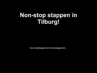 Non-stop stappen in Tilburg! Van zaterdagavond tot zondagavond… 
