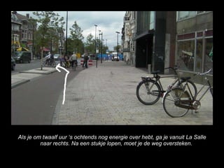 Als je om twaalf uur s ochtends nog energie over hebt, ga je vanuit La Salle naar rechts. Na een stukje lopen, moet je de weg oversteken. 