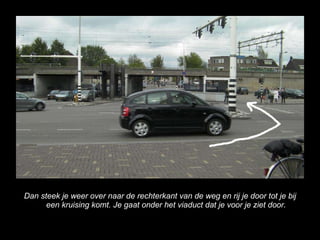 Dan steek je weer over naar de rechterkant van de weg en rij je door tot je bij een kruising komt. Je gaat onder het viaduct dat je voor je ziet door. 