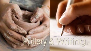 Pottery & Writing.
 