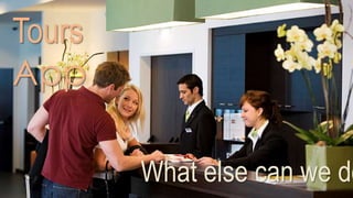 What else can we do
Tours
App
 