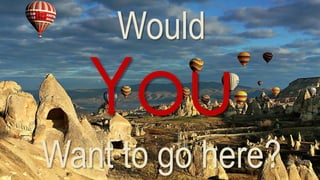 Would
Want to go here?
 