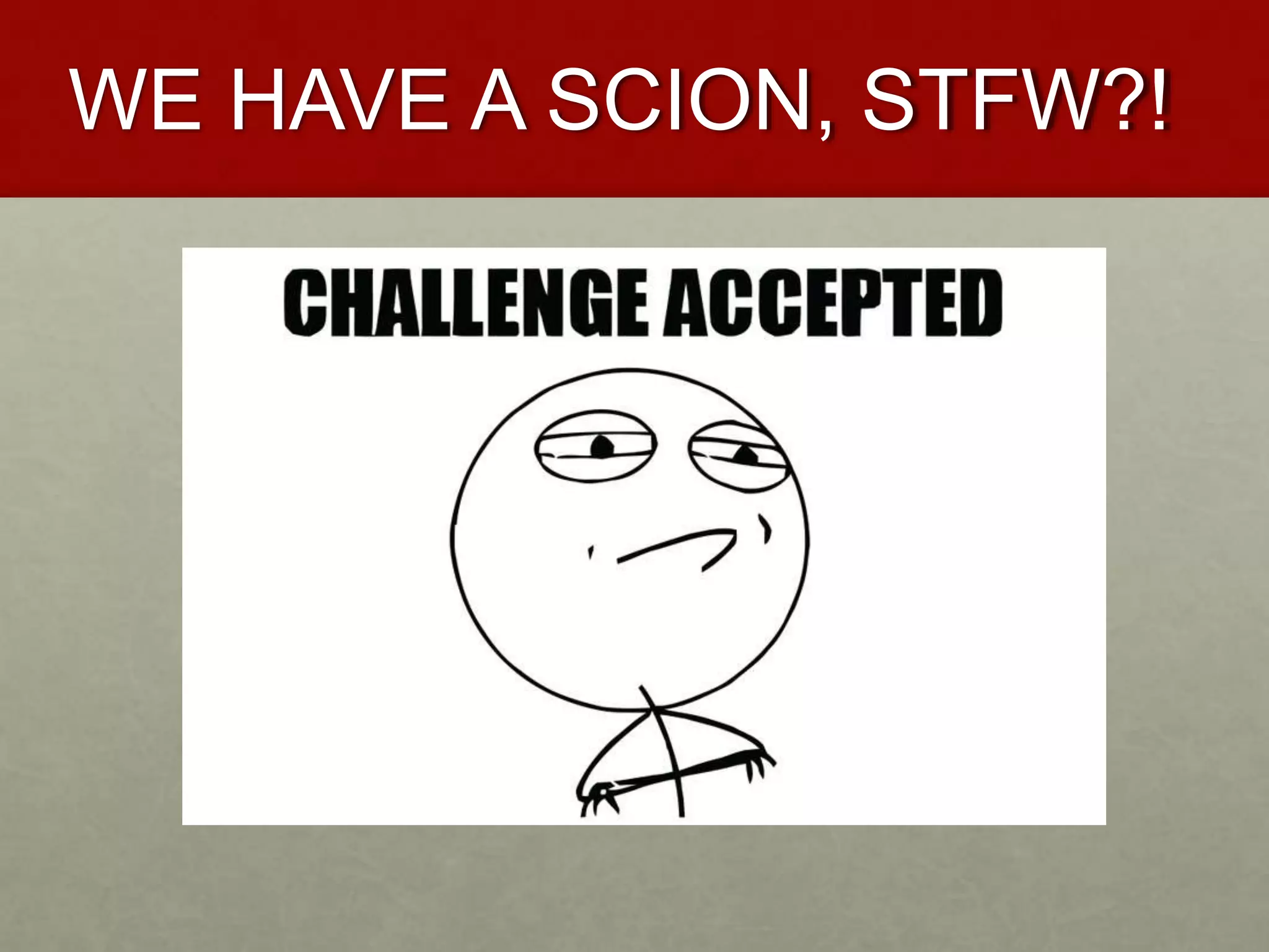 WE HAVE A SCION, STFW?!
 