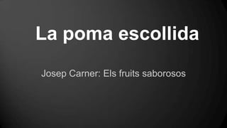 La poma escollida
Josep Carner: Els fruits saborosos

 