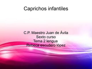 Caprichos infantiles



C.P. Maestro Juan de Ávila
        Sexto curso
      Tema 2 lengua
 Rebeca escudero lópez
 