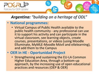Argentina: “building on a heritage of ODL”
• National programmes:
  • Virtual Campus of Public Health available to the
   ...