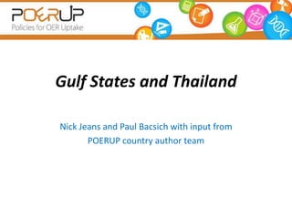 Gulf States and Thailand

Nick Jeans and Paul Bacsich with input from
       POERUP country author team
 