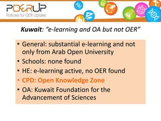 Kuwait: “e-learning and OA but not OER”

• General: substantial e-learning and not
  only from Arab Open University
• Scho...