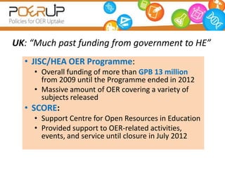 UK: “Much past funding from government to HE”
  • JISC/HEA OER Programme:
     • Overall funding of more than GPB 13 milli...