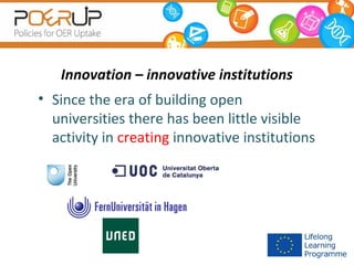 Innovation – innovative institutions
• Since the era of building open
universities there has been little visible
activity in creating innovative institutions

 