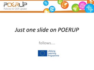 Just one slide on POERUP
follows....

 