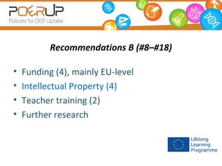 Recommendations B (#8–#18)
•
•
•
•

Funding (4), mainly EU-level
Intellectual Property (4)
Teacher training (2)
Further research

 