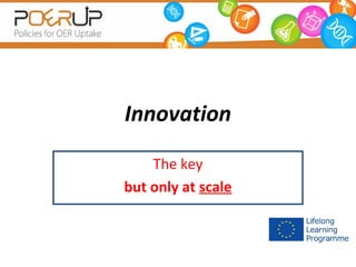 Innovation
The key
but only at scale

 