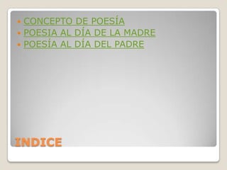  CONCEPTO DE POESÍA
 POESIA AL DÍA DE LA MADRE
 POESÍA AL DÍA DEL PADRE




INDICE
 