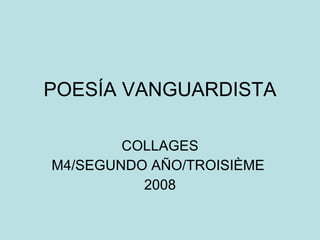 POESÍA VANGUARDISTA COLLAGES M4/SEGUNDO AÑO/TROISIÈME  2008 