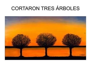 CORTARON TRES ÁRBOLES
 