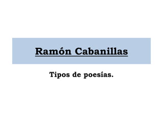 Ramón Cabanillas

  Tipos de poesías.
 