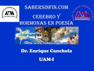 SABERSINFIN.COM CEREBRO Y HORMONAS EN POESÍA Dr. Enrique Canchola UAM-I 