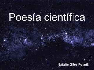 Poesía científica
Natalie Giles Resnik
 