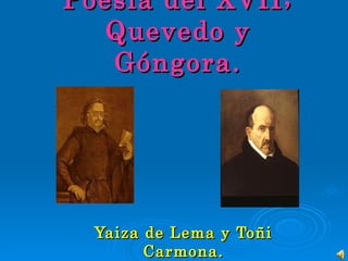 Poesía del XVII; Quevedo y Góngora. Yaiza de Lema y Toñi Carmona. 
