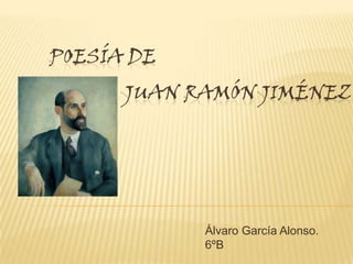POESÍA DE
Álvaro García Alonso.
6ºB
JUAN RAMÓN JIMÉNEZ
 