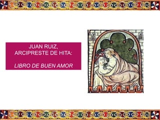 JUAN RUIZ,
ARCIPRESTE DE HITA:

LIBRO DE BUEN AMOR
 