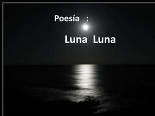 Poesía :

  Luna Luna
 