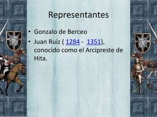 Representantes
• Gonzalo de Berceo
• Juan Ruiz ( 1284 - 1351),
  conocido como el Arcipreste de
  Hita.
 