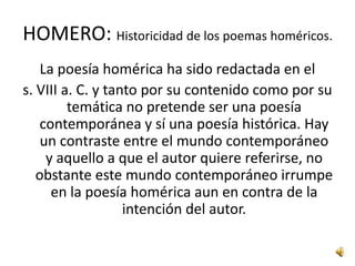 HOMERO: La Odisea.El tema central de la Odisea es el accidentado regreso de Ulises de Troya, perseguido por Poseidón, su llegada a Itaca y la venganza de los pretendientes ávidos de ocupar su puesto en el trono y en el corazón de su esposa.