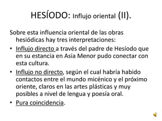 Mientras Hesíodo es un personaje histórico, del cual poseemos datos de su vida, la existencia de Homero ha sido puesta en duda.