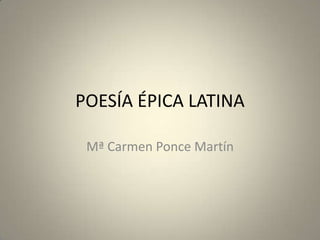 POESÍA ÉPICA LATINA

 Mª Carmen Ponce Martín
 